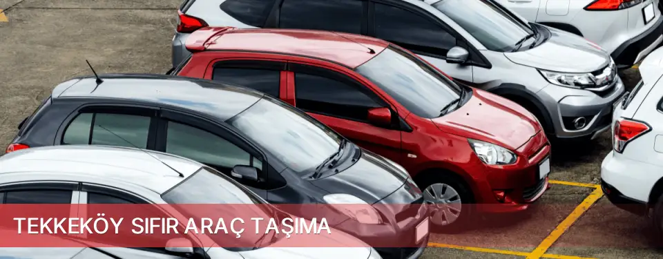 Tekkeköy İlçemi Sıfır Araç Taşıma